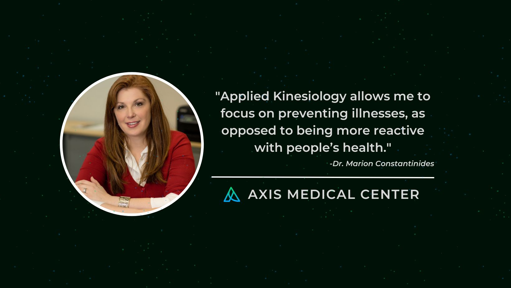 Quote by Dr. Constantinides stating "Applied Kinesiology allows me to focus on preventing illnesses, as opposed to being more reactive with people's health."